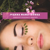 Piękna mama i córka - warsztaty pielęgnacji i makijażu