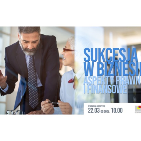 Sukcesja w biznesie. Aspekty prawne i finansowe - bezpłatne seminarium